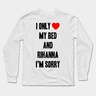 I Only <3 My Bed and Rihanna I'm Sorry Long Sleeve T-Shirt